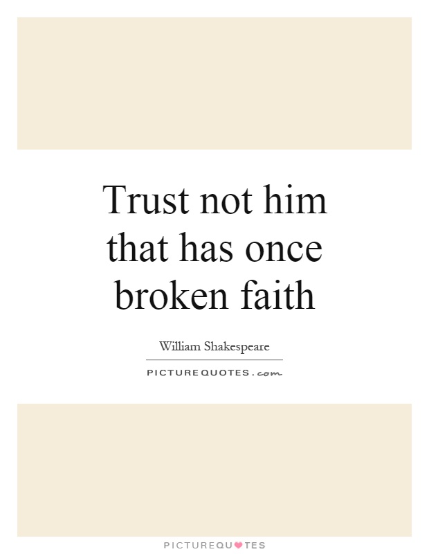 Trust not him that has once broken faith Picture Quote #1