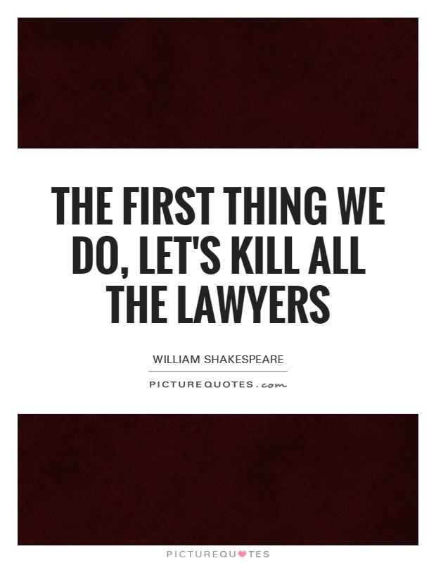 The first thing we do, let's kill all the lawyers Picture Quote #1