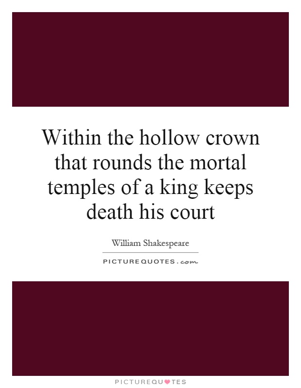 Within the hollow crown that rounds the mortal temples of a king keeps death his court Picture Quote #1