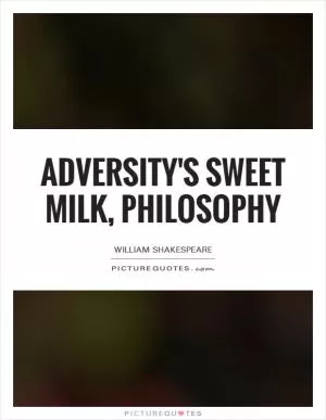 Adversity's sweet milk, philosophy Picture Quote #1