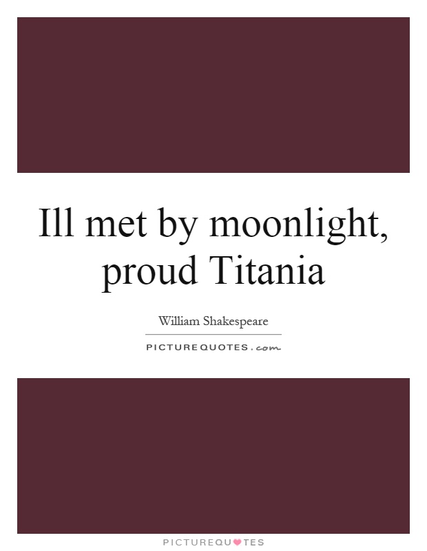 Ill Met By Moonlight Proud Titania Picture Quotes