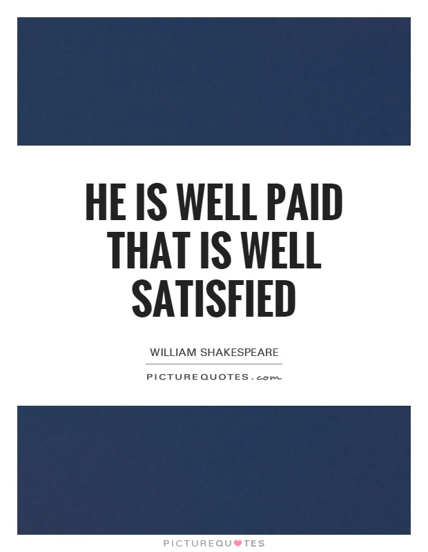 He is well paid that is well satisfied Picture Quote #1