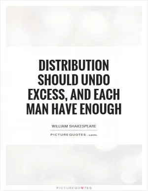 Distribution should undo excess, and each man have enough Picture Quote #1