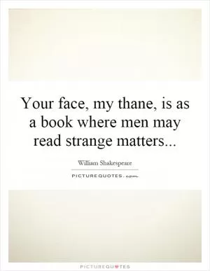 Your face, my thane, is as a book where men may read strange matters Picture Quote #1
