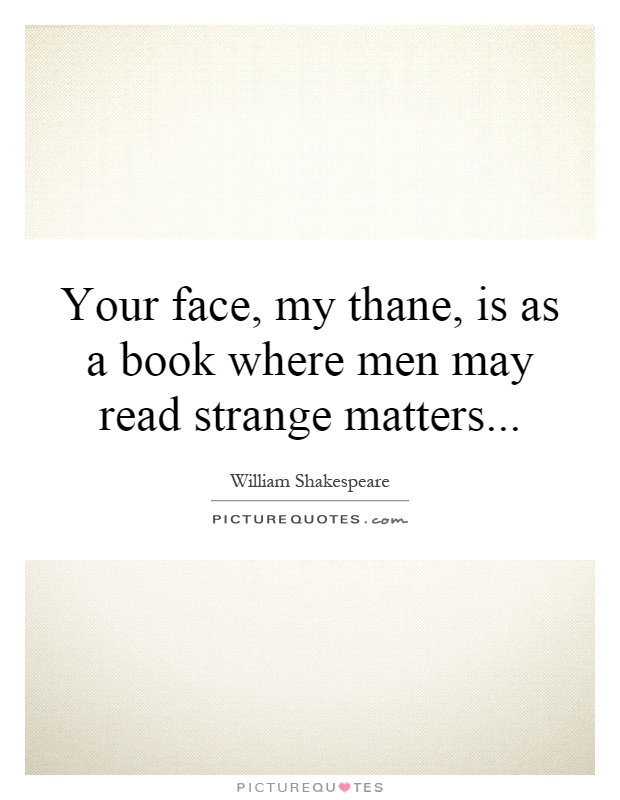Your face, my thane, is as a book where men may read strange matters Picture Quote #1