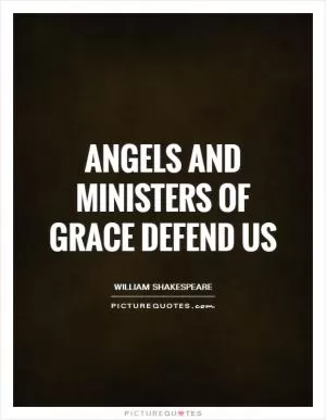 Angels and ministers of grace defend us Picture Quote #1