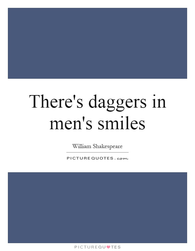 There's daggers in men's smiles Picture Quote #1
