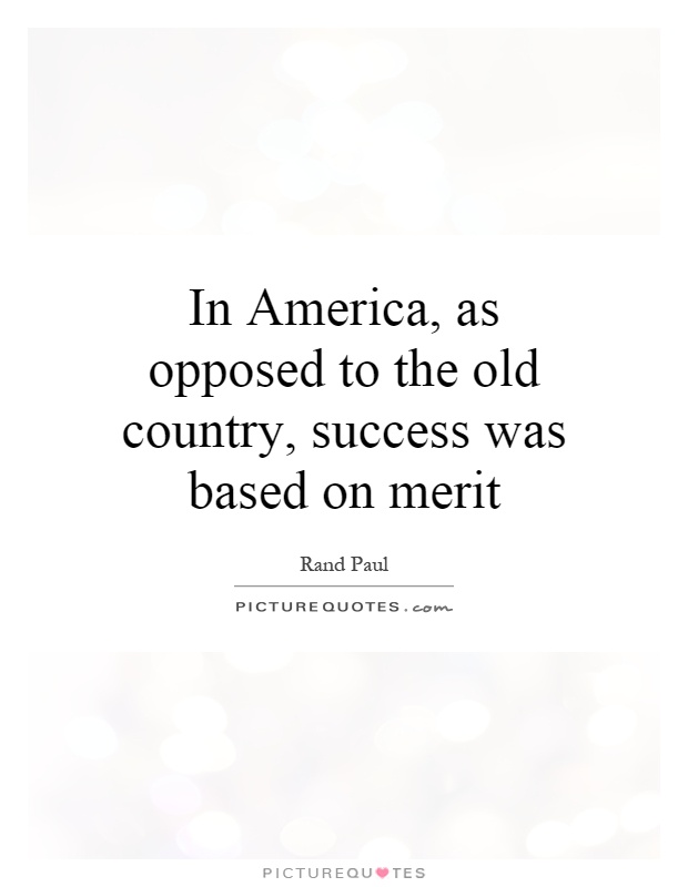 In America, as opposed to the old country, success was based on merit Picture Quote #1