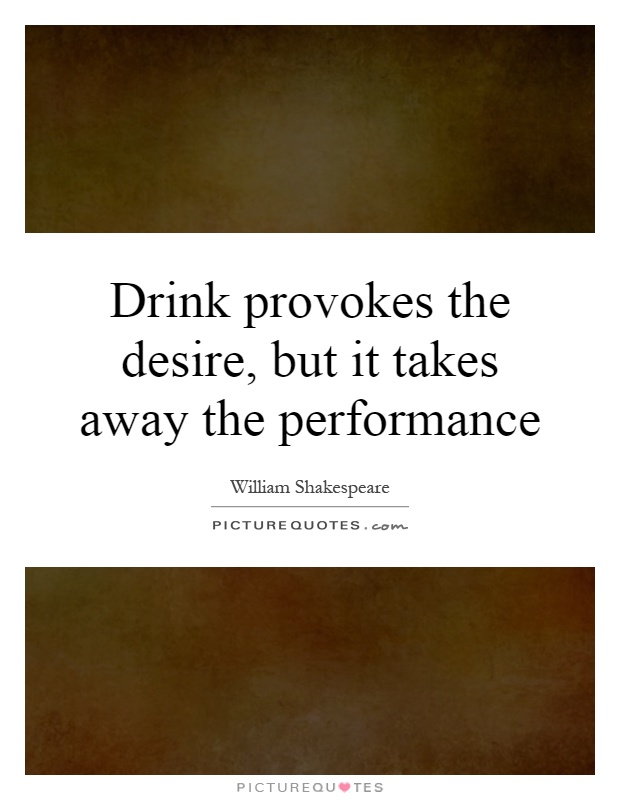 Drink provokes the desire, but it takes away the performance Picture Quote #1