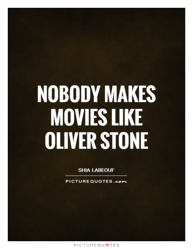 Nobody makes movies like Oliver Stone Picture Quote #1