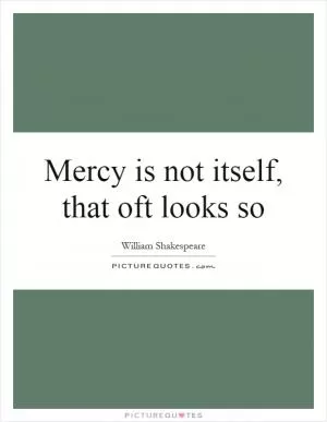 Mercy is not itself, that oft looks so Picture Quote #1