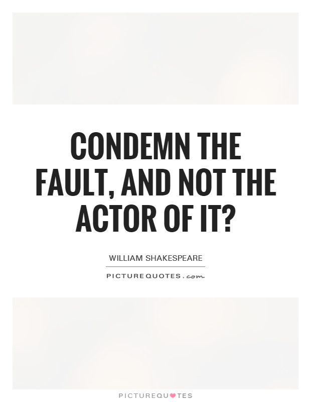 Condemn the fault, and not the actor of it? Picture Quote #1