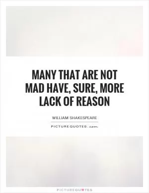 Many that are not mad have, sure, more lack of reason Picture Quote #1