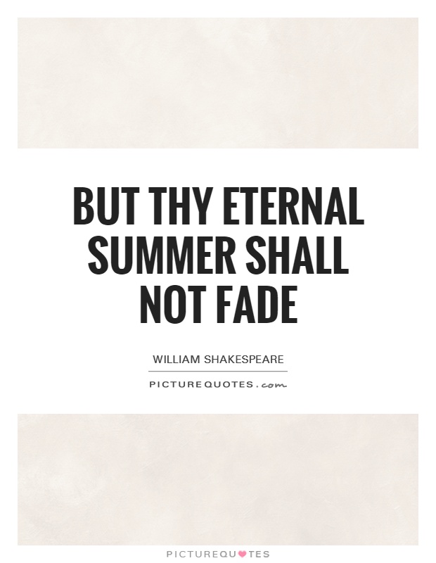 But thy eternal summer shall not fade Picture Quote #1