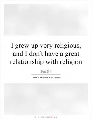 I grew up very religious, and I don't have a great relationship with religion Picture Quote #1