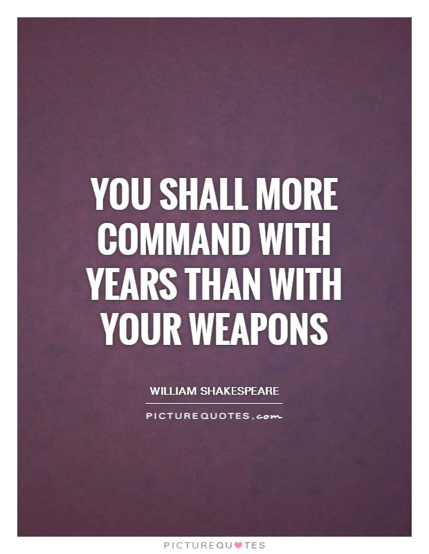 You shall more command with years than with your weapons Picture Quote #1