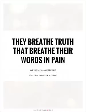 They breathe truth that breathe their words in pain Picture Quote #1