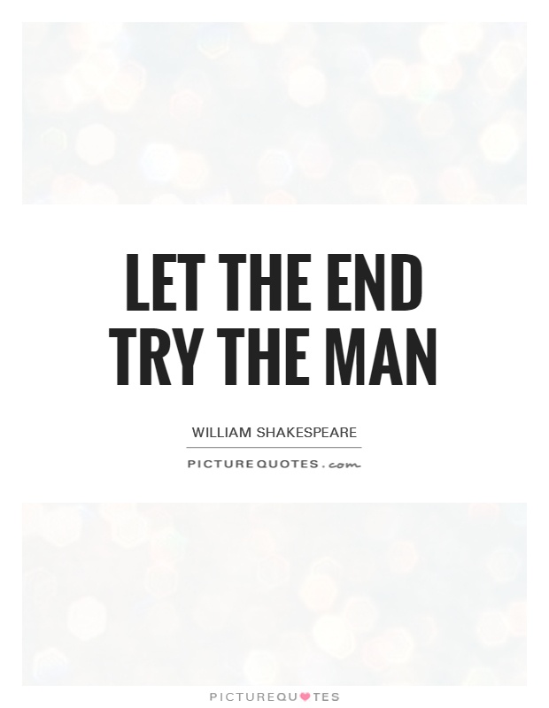Let the end try the man Picture Quote #1