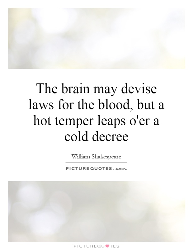 The brain may devise laws for the blood, but a hot temper leaps o'er a cold decree Picture Quote #1