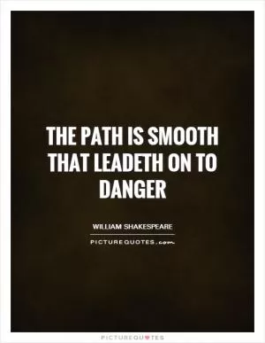 The path is smooth that leadeth on to danger Picture Quote #1