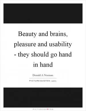 Beauty and brains, pleasure and usability - they should go hand in hand Picture Quote #1
