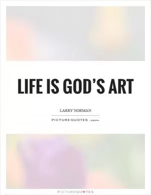 Life is God’s art Picture Quote #1
