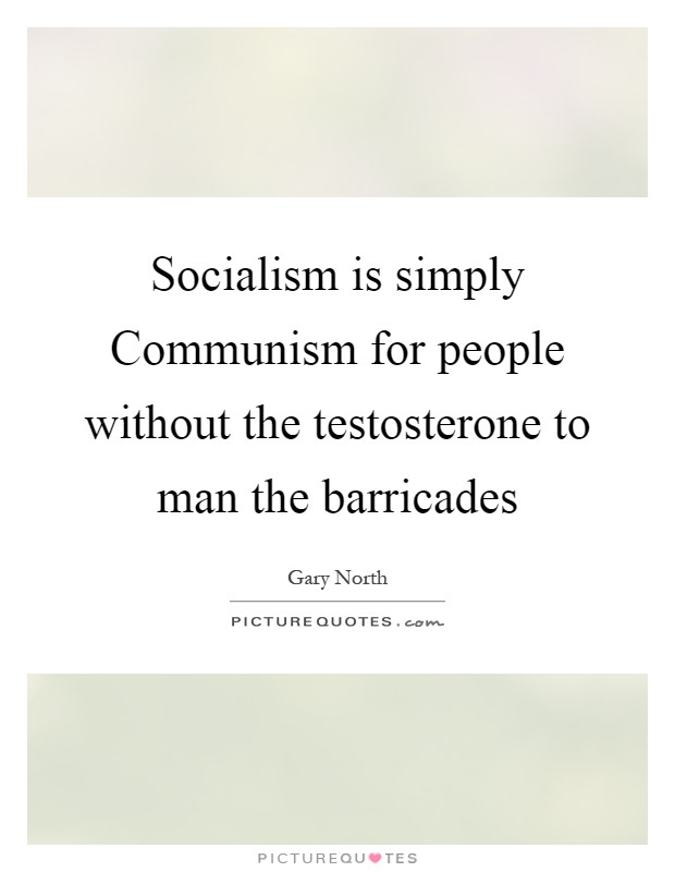 Socialism is simply Communism for people without the testosterone to man the barricades Picture Quote #1