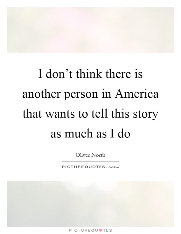 I don't think there is another person in America that wants to tell this story as much as I do Picture Quote #1