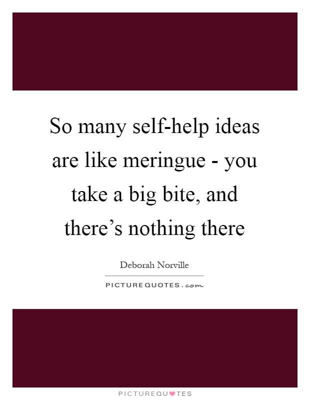 So many self-help ideas are like meringue - you take a big bite, and there's nothing there Picture Quote #1