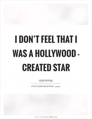 I don’t feel that I was a Hollywood - created star Picture Quote #1