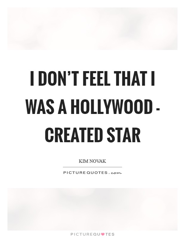 I don't feel that I was a Hollywood - created star Picture Quote #1