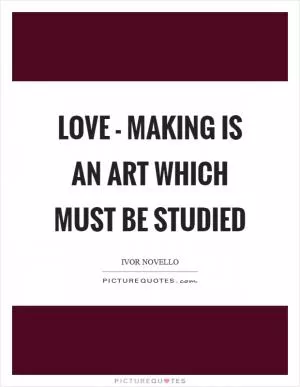 Love - making is an art which must be studied Picture Quote #1