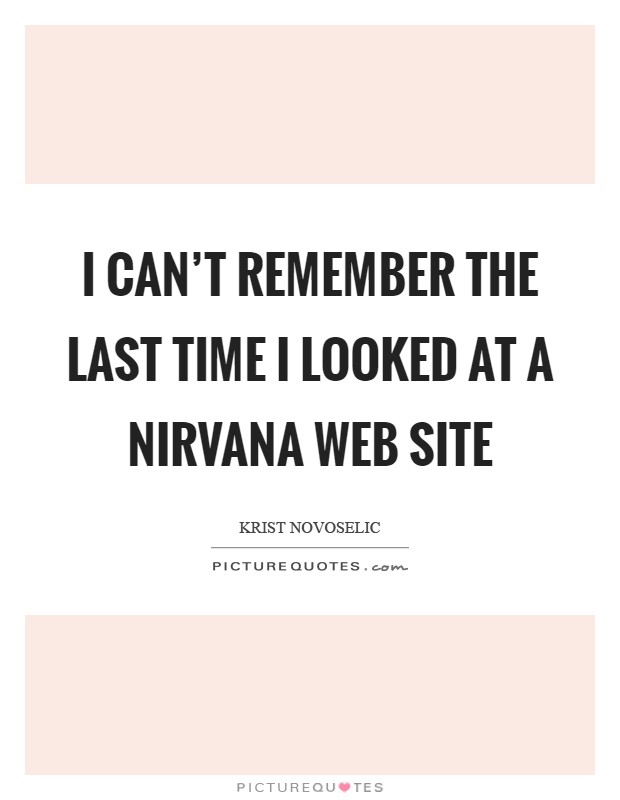 I can't remember the last time I looked at a Nirvana web site Picture Quote #1