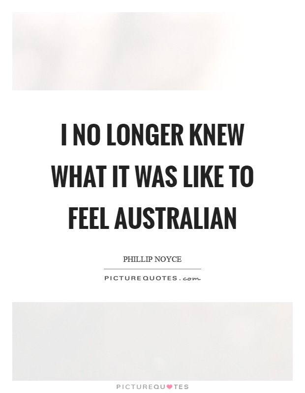 I no longer knew what it was like to feel Australian Picture Quote #1