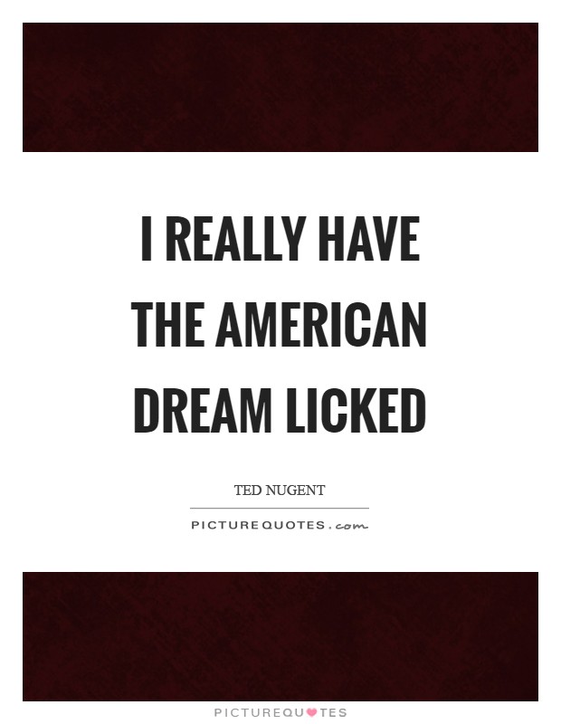 I really have the American dream licked Picture Quote #1