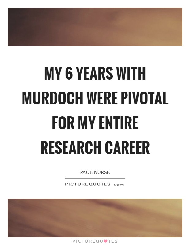 My 6 years with Murdoch were pivotal for my entire research career Picture Quote #1
