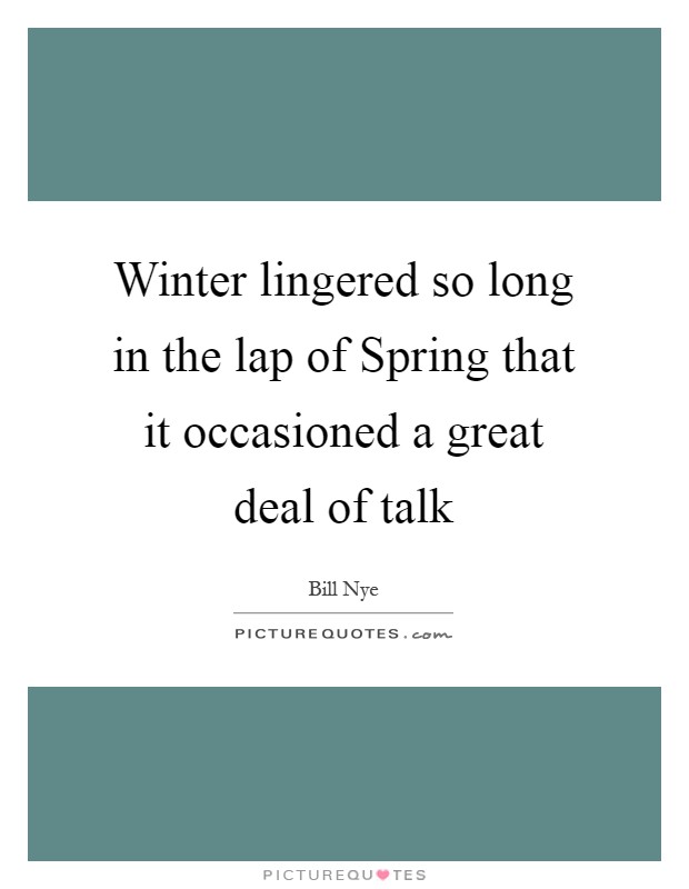 Winter lingered so long in the lap of Spring that it occasioned a great deal of talk Picture Quote #1