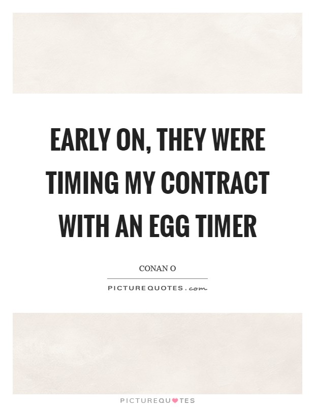 Early on, they were timing my contract with an egg timer Picture Quote #1