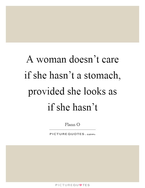 A woman doesn't care if she hasn't a stomach, provided she looks as if she hasn't Picture Quote #1