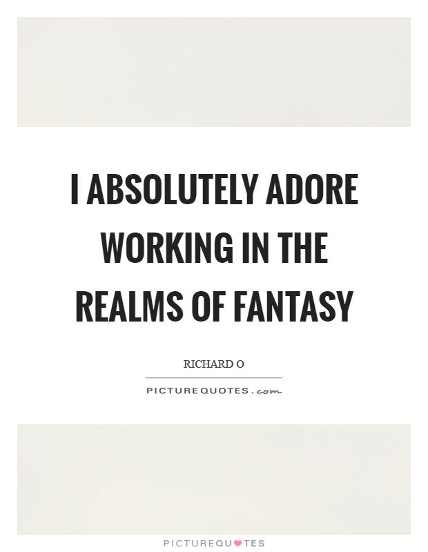 I absolutely adore working in the realms of fantasy Picture Quote #1