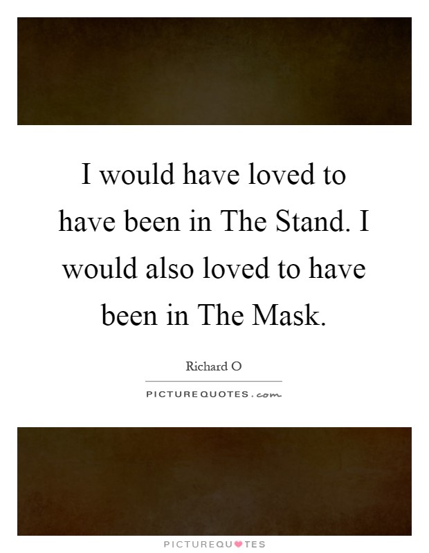 I would have loved to have been in The Stand. I would also loved to have been in The Mask Picture Quote #1
