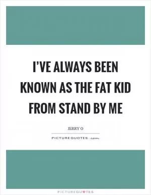 I’ve always been known as the fat kid from Stand By Me Picture Quote #1
