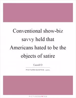 Conventional show-biz savvy held that Americans hated to be the objects of satire Picture Quote #1
