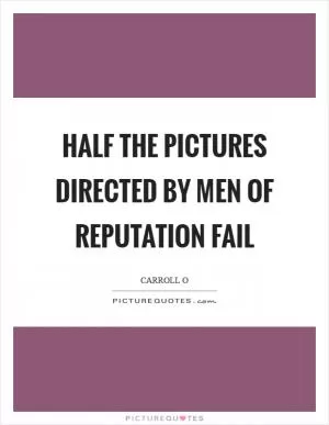 Half the pictures directed by men of reputation fail Picture Quote #1