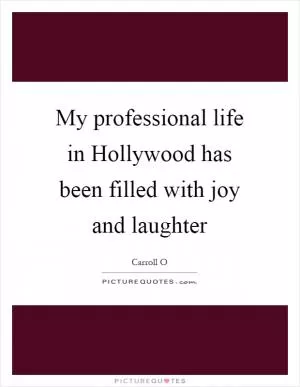 My professional life in Hollywood has been filled with joy and laughter Picture Quote #1