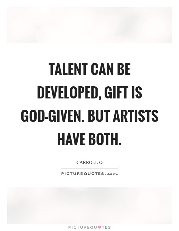 Talent can be developed, gift is God-given. But artists have both Picture Quote #1