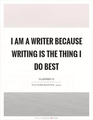 I am a writer because writing is the thing I do best Picture Quote #1