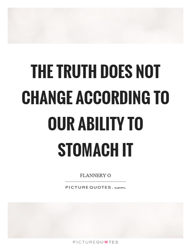 The truth does not change according to our ability to stomach it Picture Quote #1
