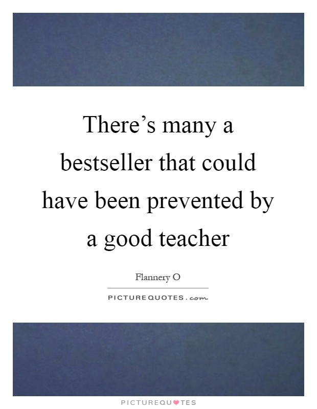 There's many a bestseller that could have been prevented by a good teacher Picture Quote #1