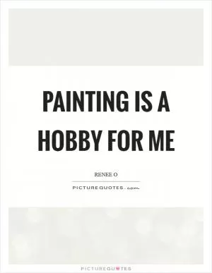 Painting is a hobby for me Picture Quote #1